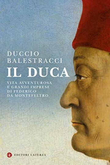 Il Duca: Vita avventurosa e grandi imprese di Federico da Montefeltro